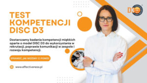 Na banerze reklamowym testu kompetencji DISC D3 po lewej stronie widoczny jest duży, pomarańczowo napis „TEST KOMPETENCJI DISC D3”. Pod nim znajduje się krótki opis dotyczący badania kompetencji miękkich opartych na modelu DISC D3, które można wykorzystać w rekrutacji, poprawie komunikacji zespołowej i rozwoju kompetencji. Niżej umieszczony jest pomarańczowy przycisk z napisem „SPRAWDŹ, JAK MOŻEMY CI POMÓC”, a pod nim adres strony www.effectiveness.pl. Po prawej stronie banera znajduje się zdjęcie uśmiechniętej kobiety w białej koszuli, która patrzy pewnie z założonymi rękami. W prawym górnym rogu umieszczono logo DISC D3.